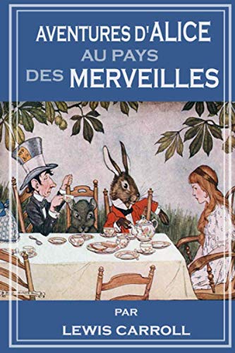 AVENTURES D’ALICE AU PAYS DES MERVEILLES: Alice's Adventures in Wonderland French Edition von Independently published